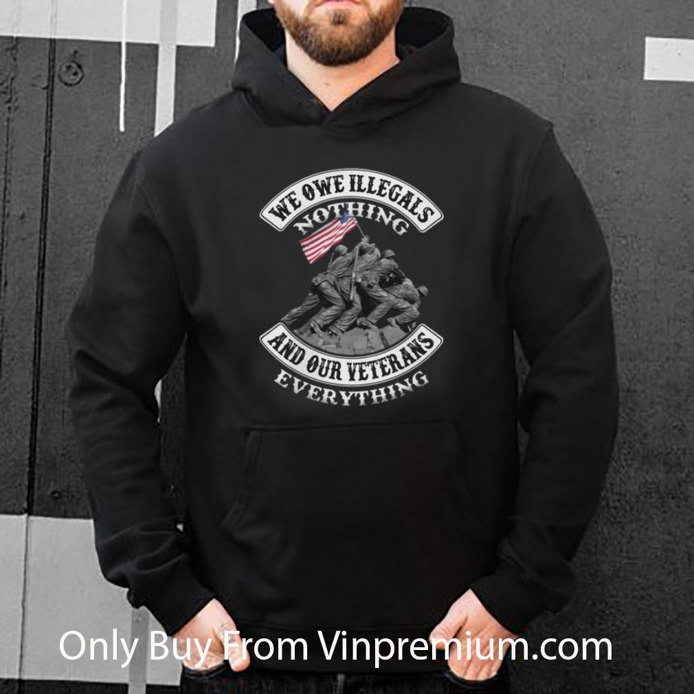 Top We Owe Illegals Nothing And Our Veterans Everything shirt