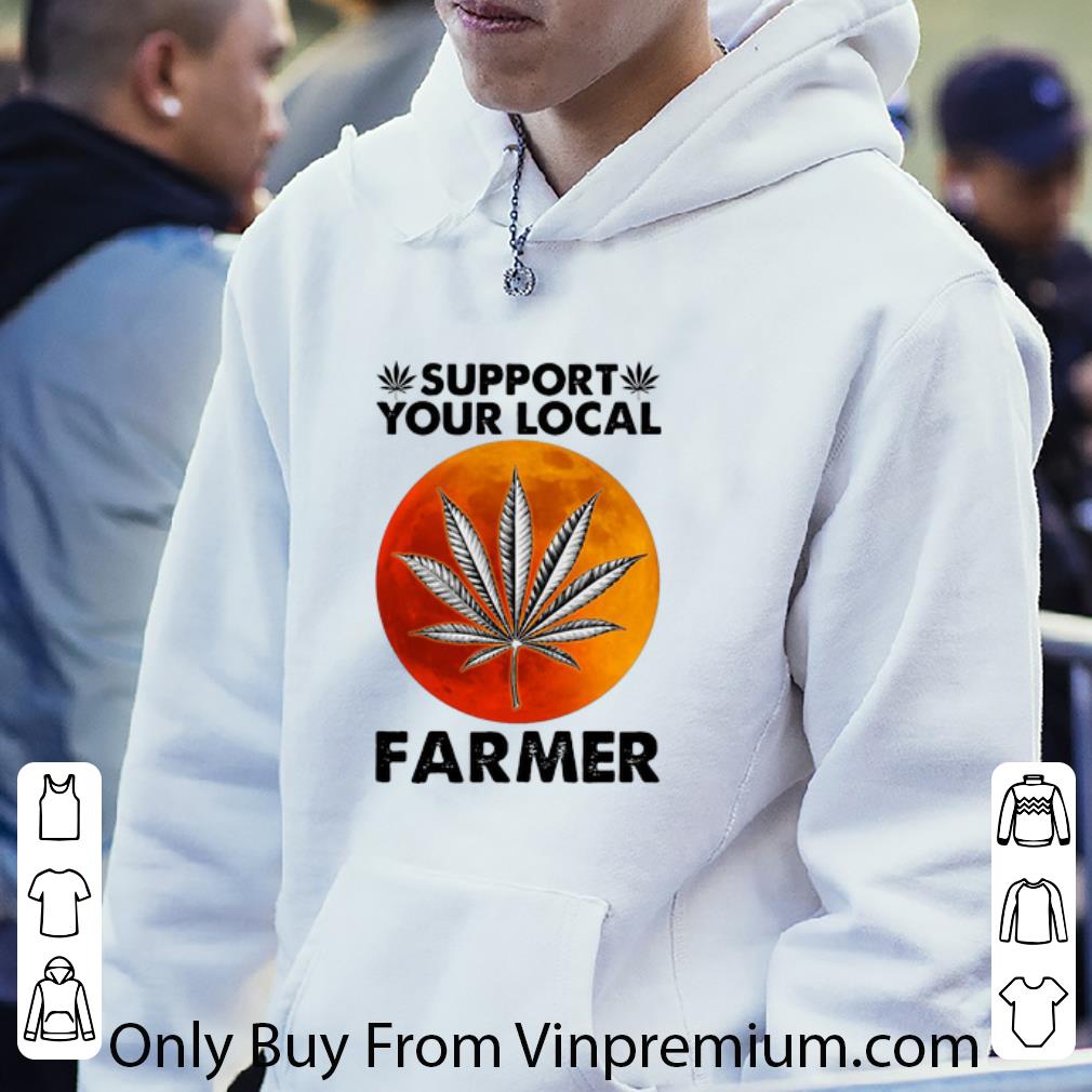 Nice Support Your Local Farmer Weed Cannabis shirt