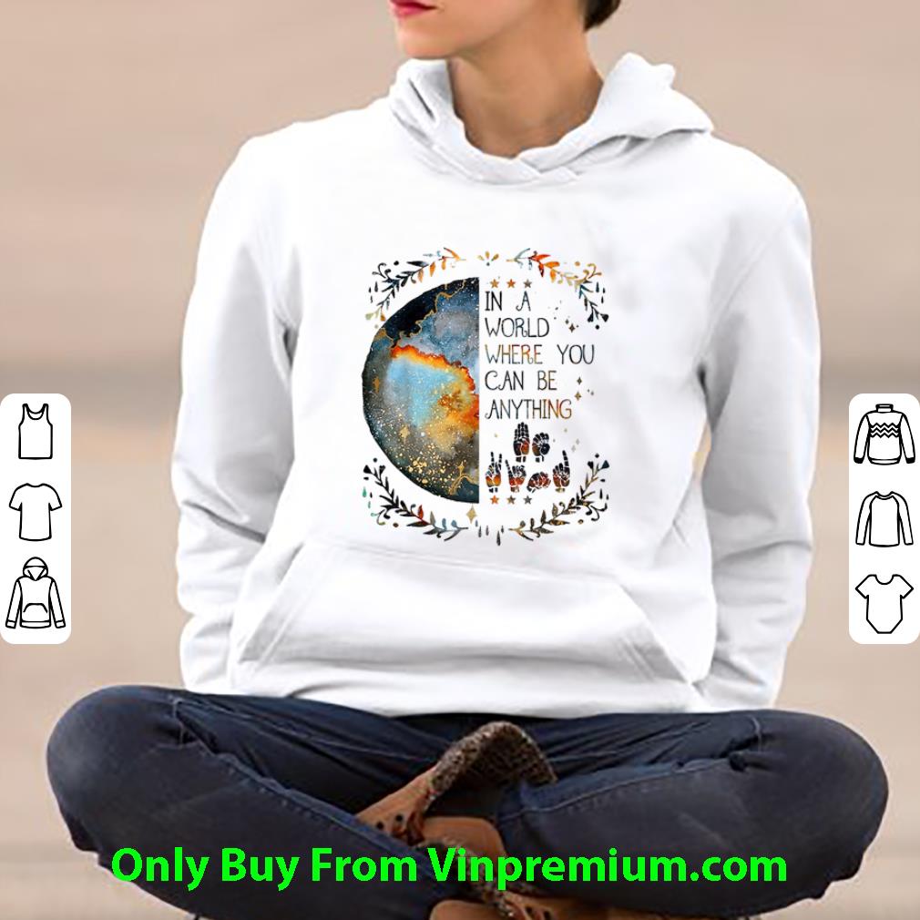 Hot In A World Where You Can Be Anything Be Kind Sign Language shirt