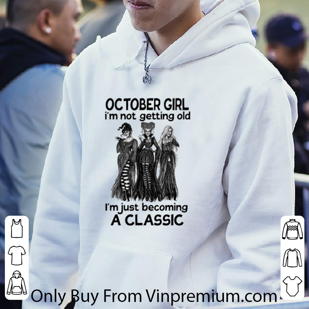 Premium Hocus Pocus October Girl I'm Not Getting Old Becoming A Classic shirt
