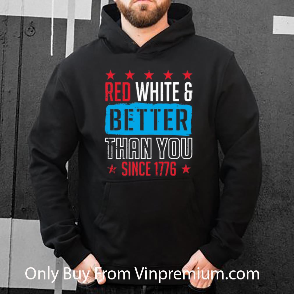 Pretty Red White Better Than You Since 1776 shirt