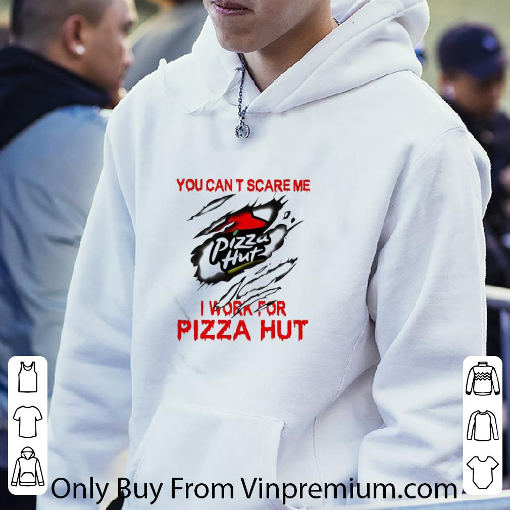Great You Can’t Scare Me I Work For Pizza Hut shirt