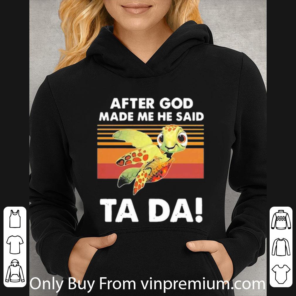 Nice Vintage Turtle After God Made Me He Said Ta Da shirt