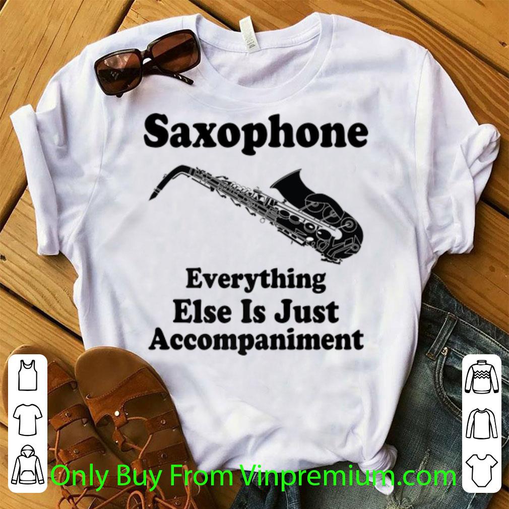 Original Saxophone Player Everthing Esls Is Just Accompaiment shirt 7