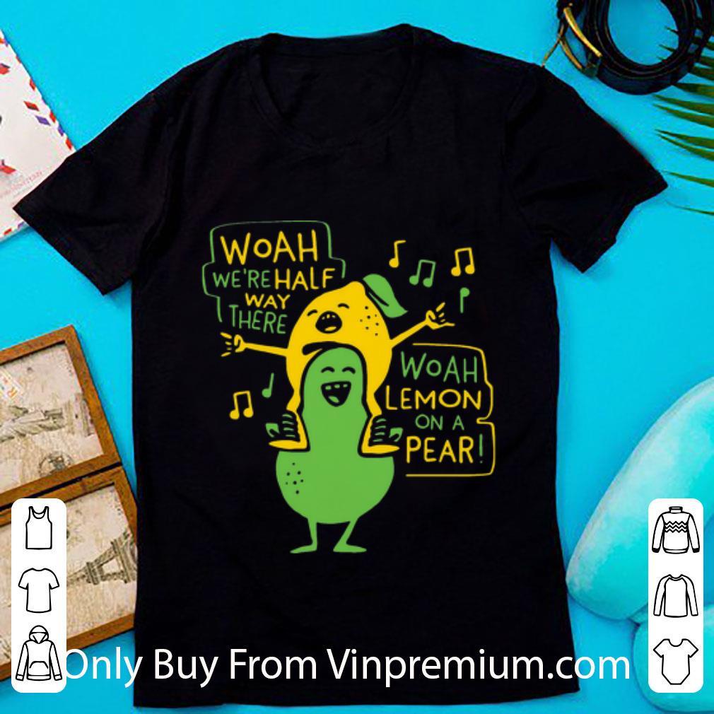 Official Woah We’re Halfway There Woah Lemon On Pear shirt 7