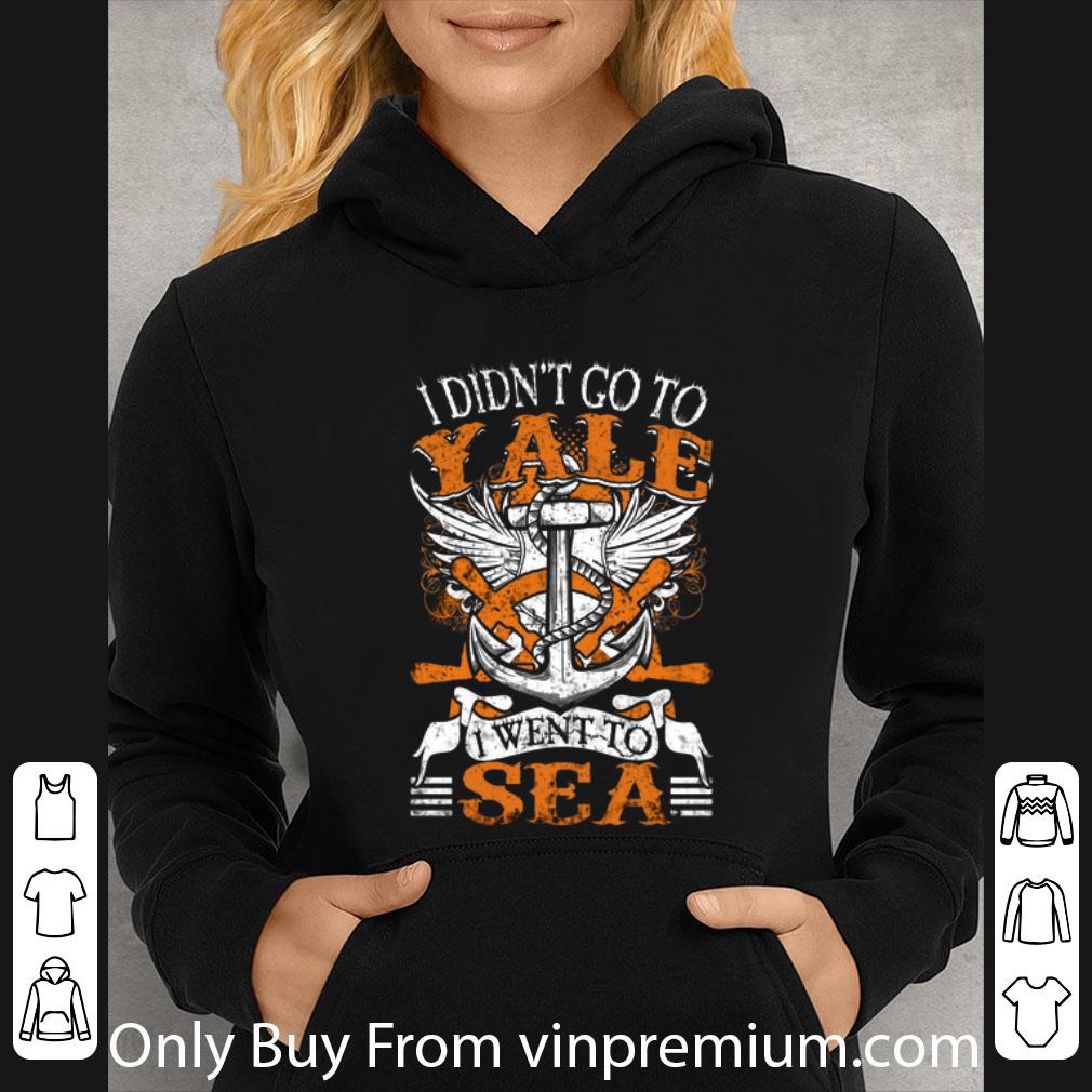 Top Us Navy I Didn't Go To Yale I Went To Sea shirt