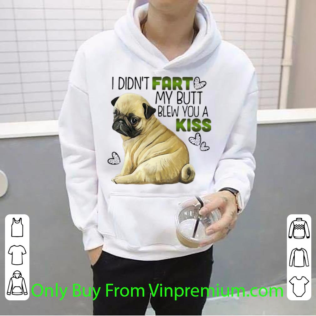 Hot Pug I Didn’t Fart My Butt Blew You A Kiss shirt