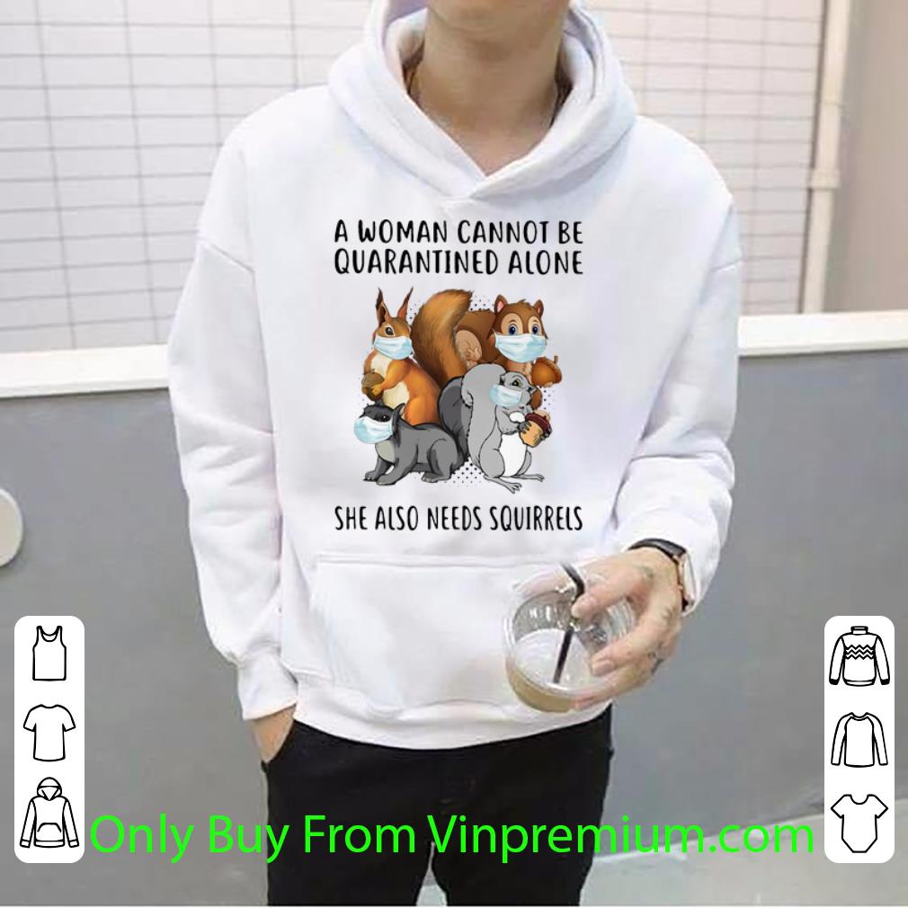 Pretty A Woman Cannot Be Quarantined Alone She Also Needs Squirrels shirt