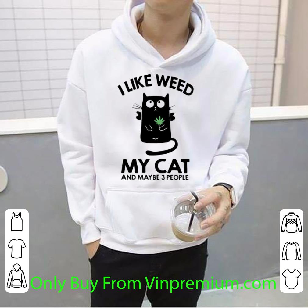 Pretty I Like Weed My Cat And Maybe 3 People shirt