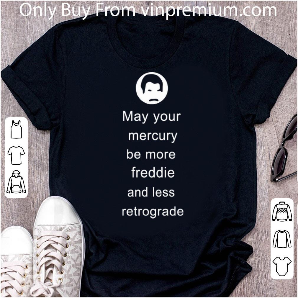 Nice May Your Mercury Be More Freddie And Less Retrograde shirt 6