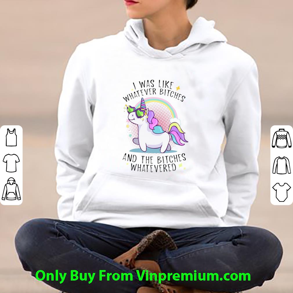 Hot Unicorn I Was Like Whatever Bitches And The Bitches Whatevered shirt