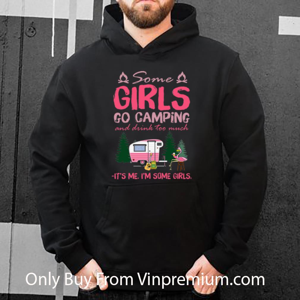 Hot Some Girl Go Camping And Drink Too Much It’s Me I’m Some Girls shirt