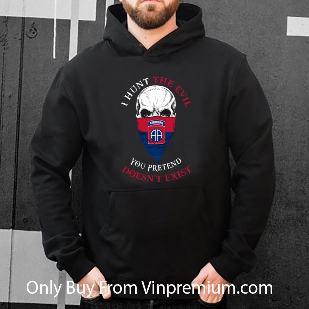 Hot I Hunt The Evil You Pretend Doesn't Exist 82nd Airborne Division shirt