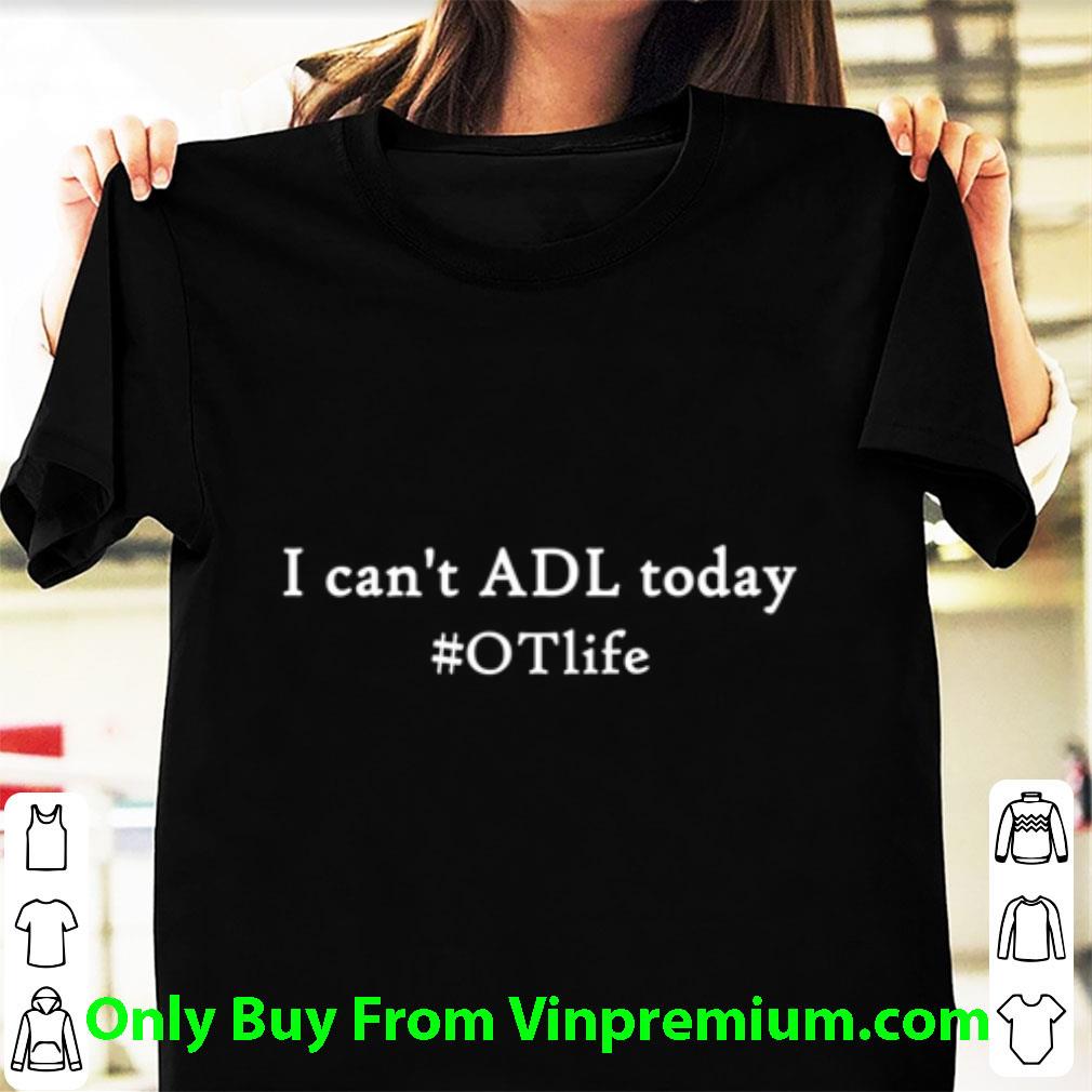 Awesome I Can't Adl Today #otlife shirt 6