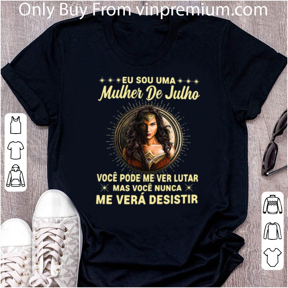 Premium Woder Woman Eu Sou Uma Mulher De Julho Voce Pode Me Ver Lutar shirt 7