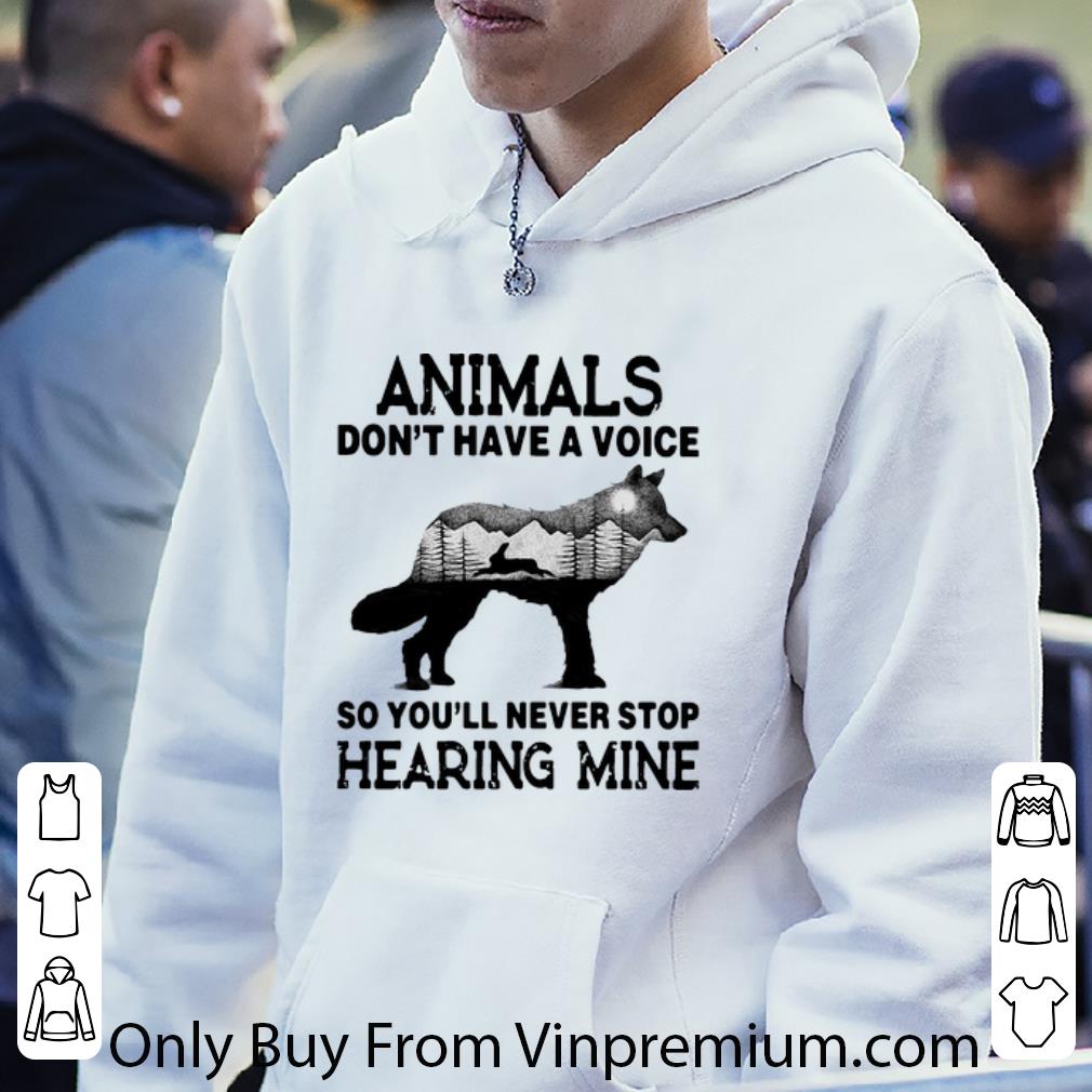 Nice Animals Don’t Have A Voice So You’ll Never Stop Hearing Mine shirt