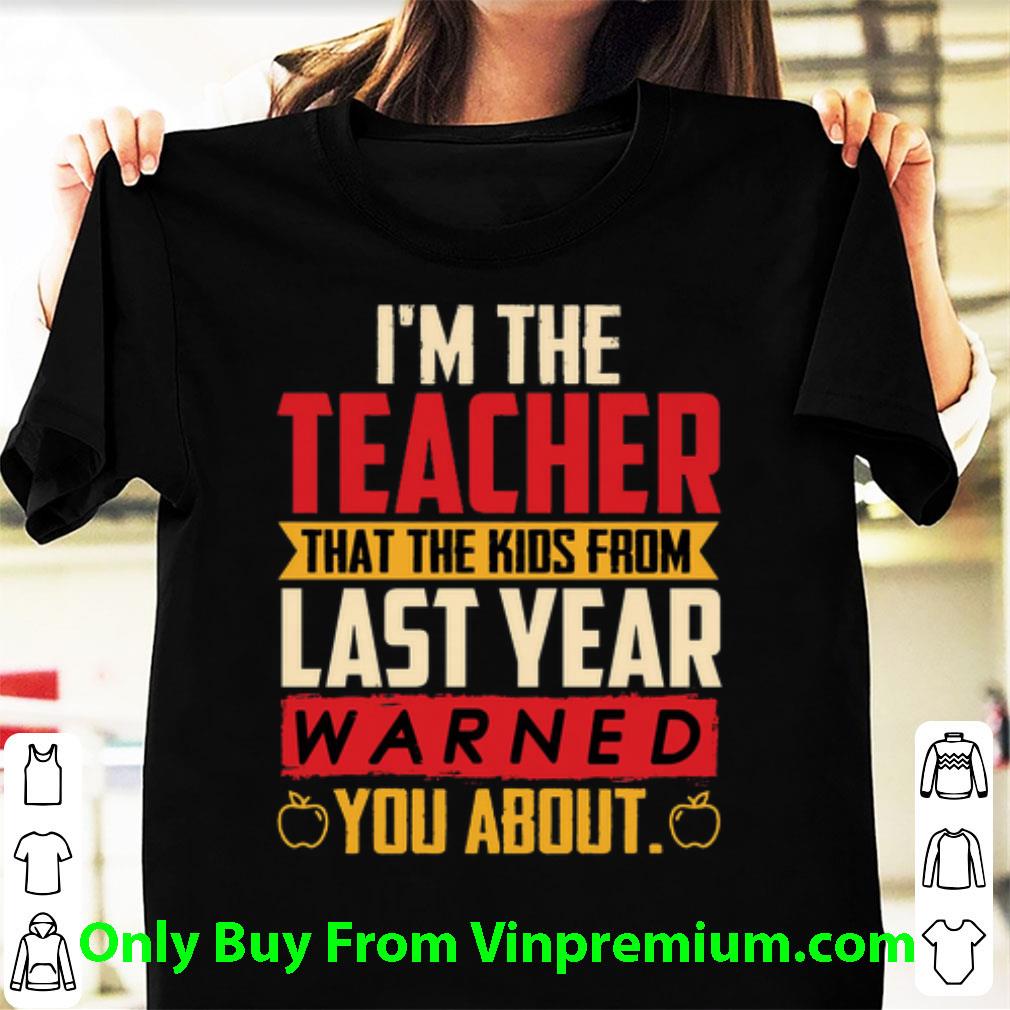 Hot I'm The Teacher That The Kids From Last Year Warned You About shirt 7
