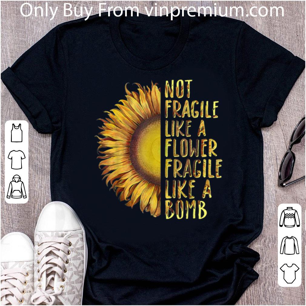 Top Not Fragile Like A Flower Fragile Like A Bomb Sunflower shirt 7