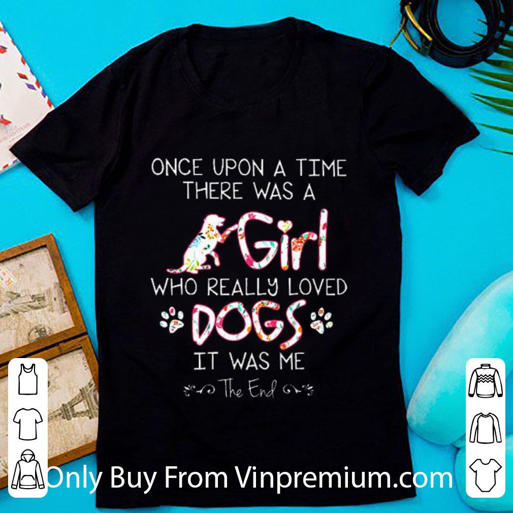 Official Once Upon A Time There Was A Girl Who Really Loved Dogs It Was shirt 7