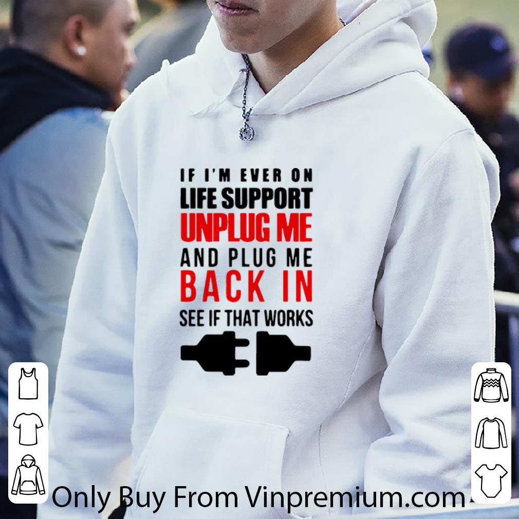 Premium If I’m Ever On Life Support Unplug Me And Pug Me Back In See If That Works shirt