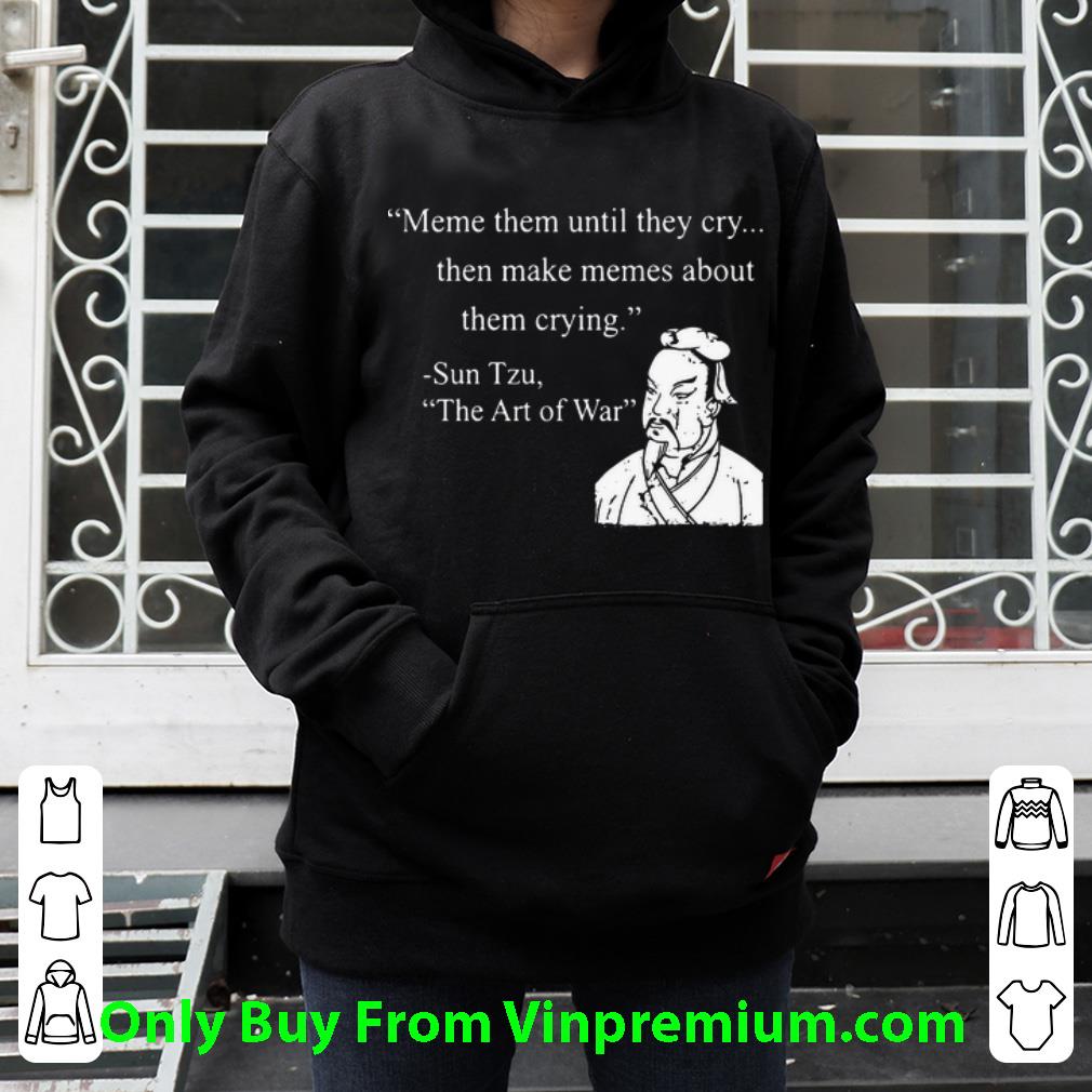 Great Meme Them Until They Cry Then Make Memes About Them Crying Sun Tzu shirt