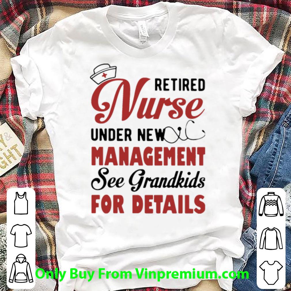 Premium Retired Nurse Under New Management See Grandkids For Details shirt 6