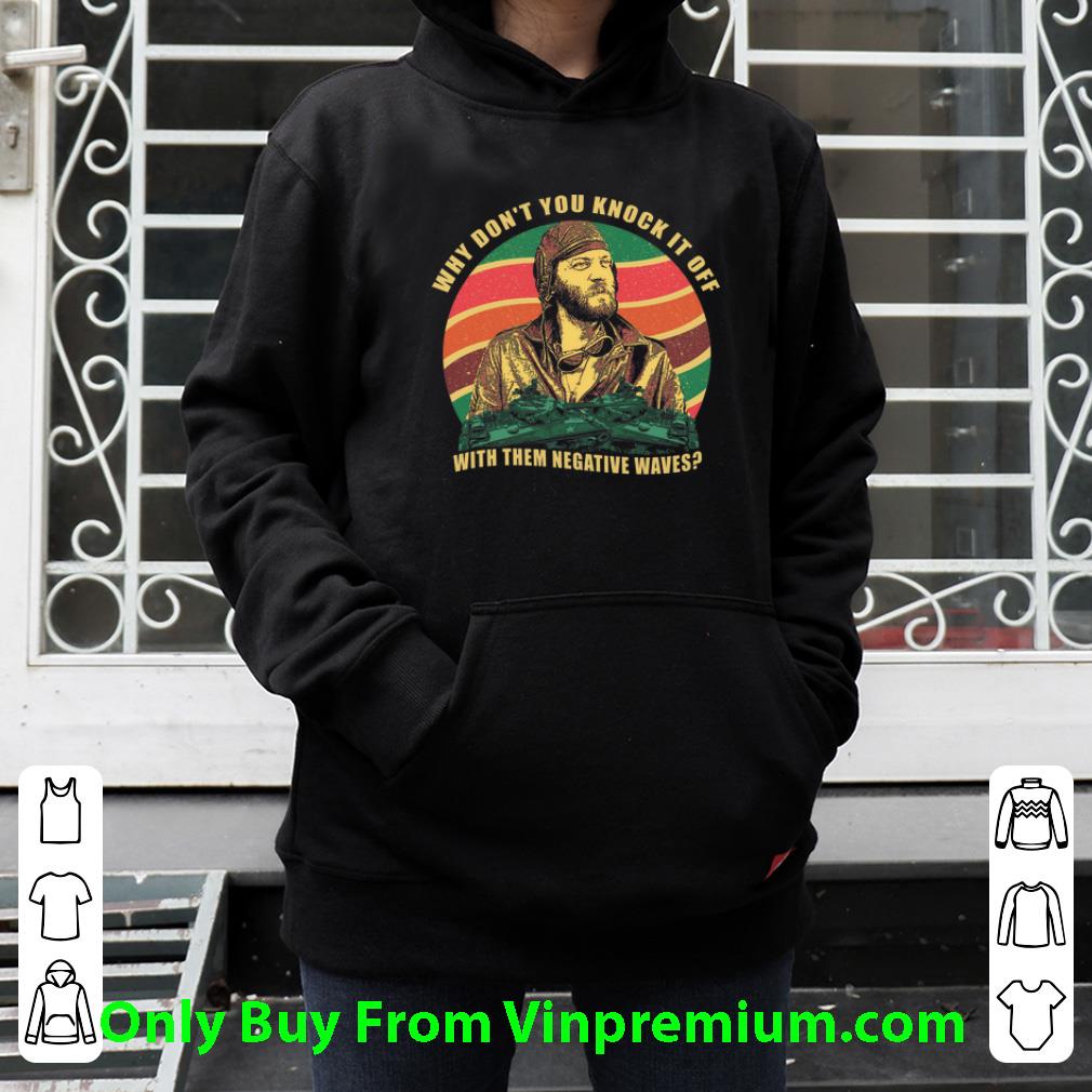 Pretty Kelly's Heroes Why Don’t You Knock It Off With Them Negative Waves shirt