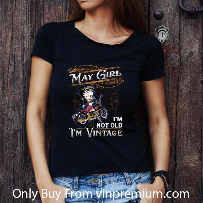Premium Betty Boop May Girl I'm Not Old I'm Vintage shirt Premium Betty Boop May Girl I'm Not Old I'm Vintage shirt 3