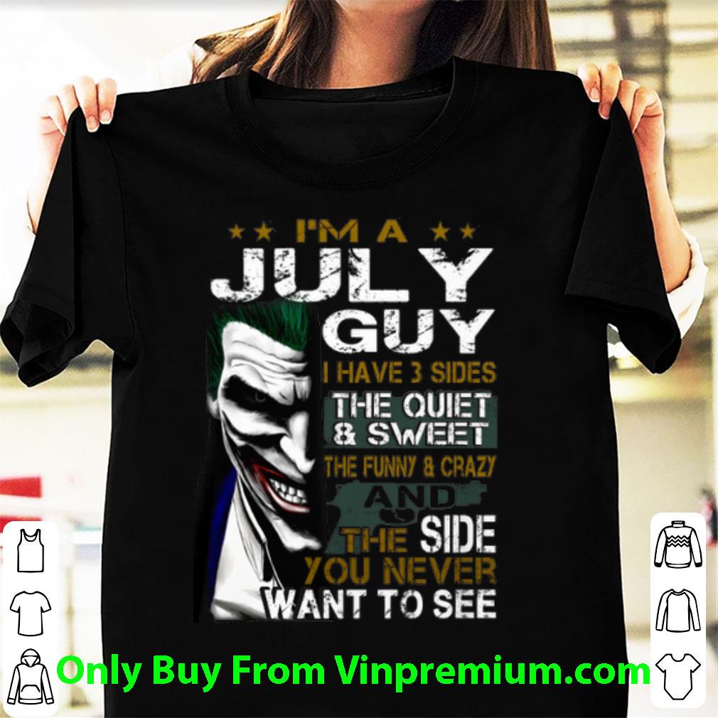 Nice Joker I'm A July Guy I Have 3 Sides The Quiet & Sweet The Funny shirt 6