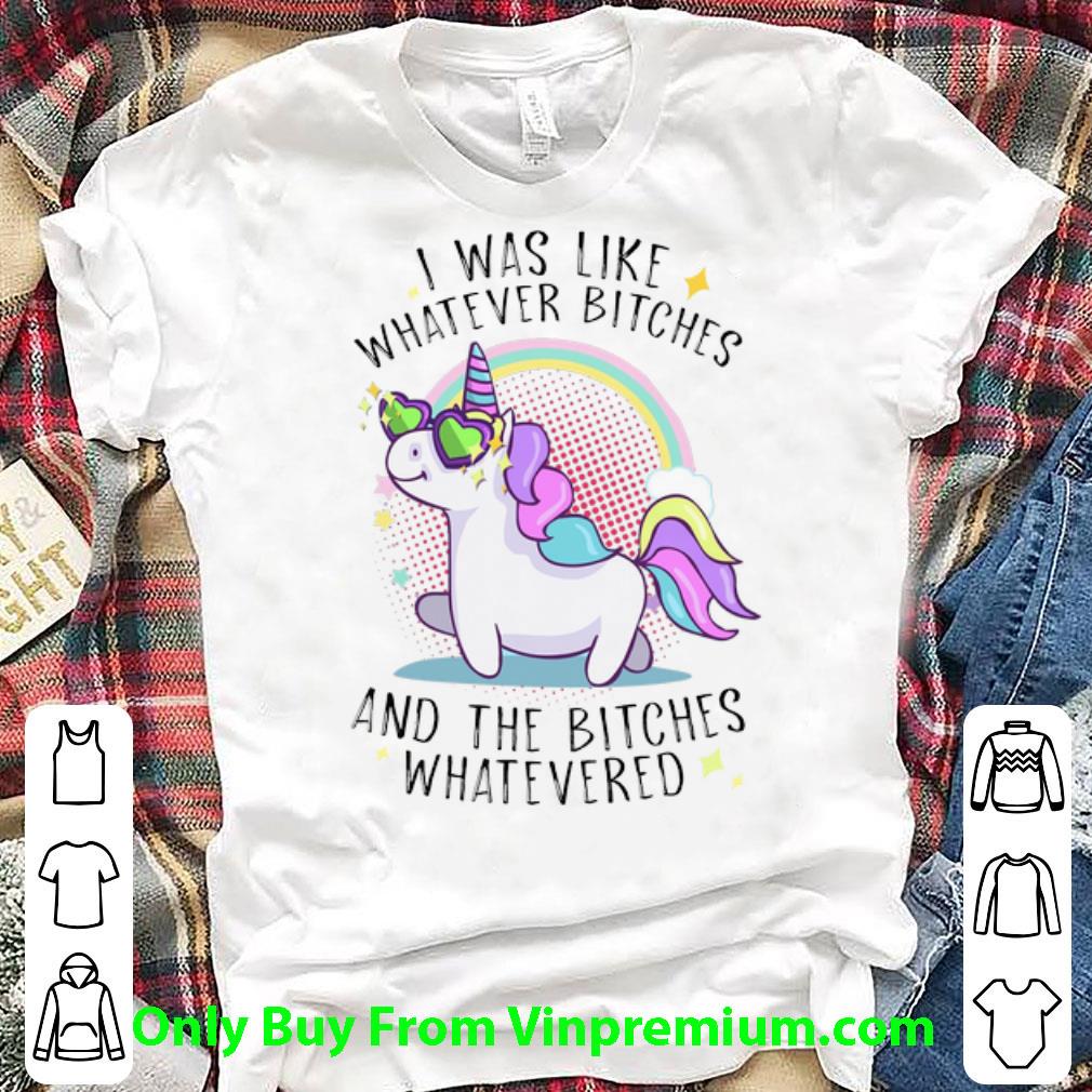 Hot Unicorn I Was Like Whatever Bitches And The Bitches Whatevered shirt 7