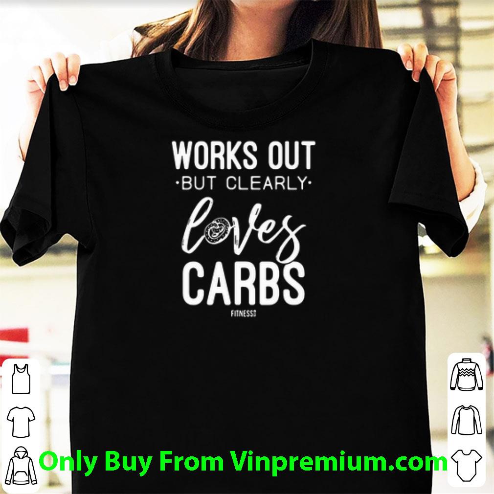 Hot Works Out But Clearly Loves Carbs shirt 6