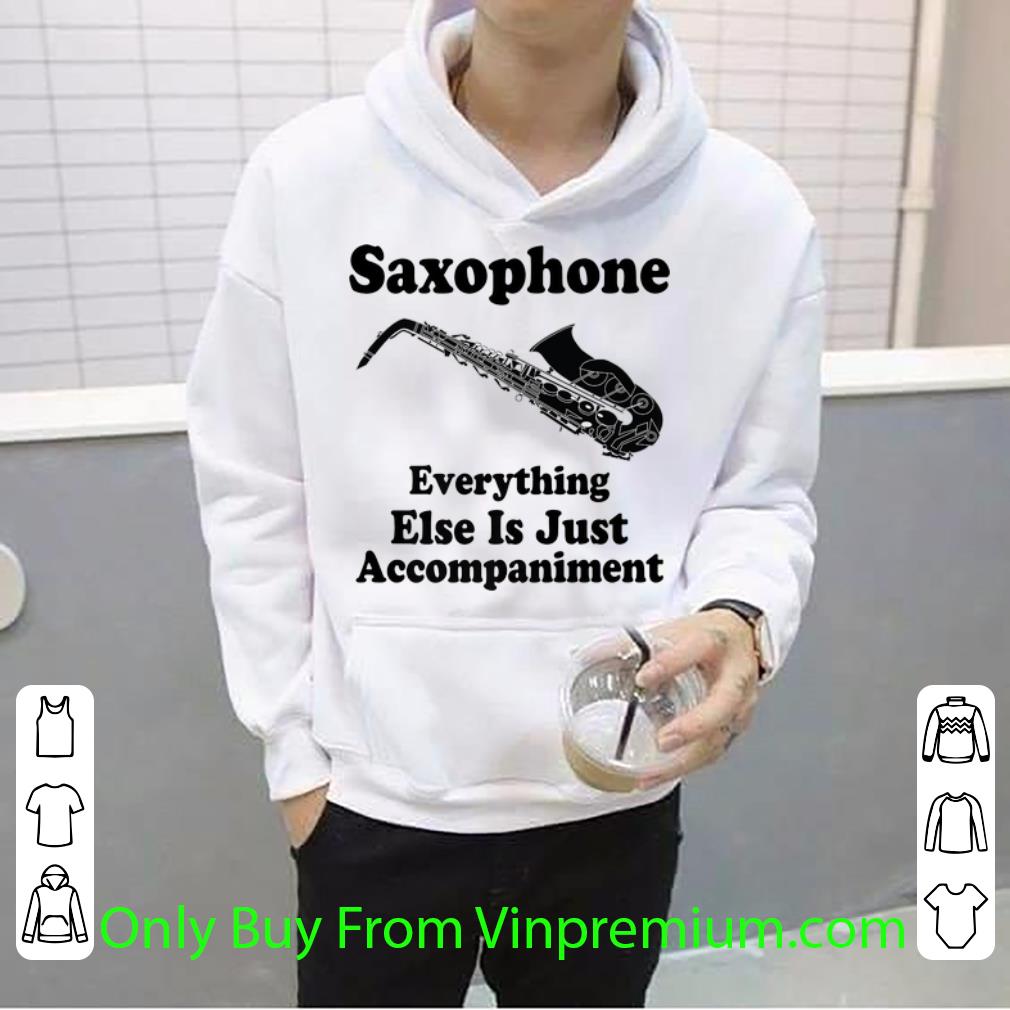 Original Saxophone Player Everthing Esls Is Just Accompaiment shirt