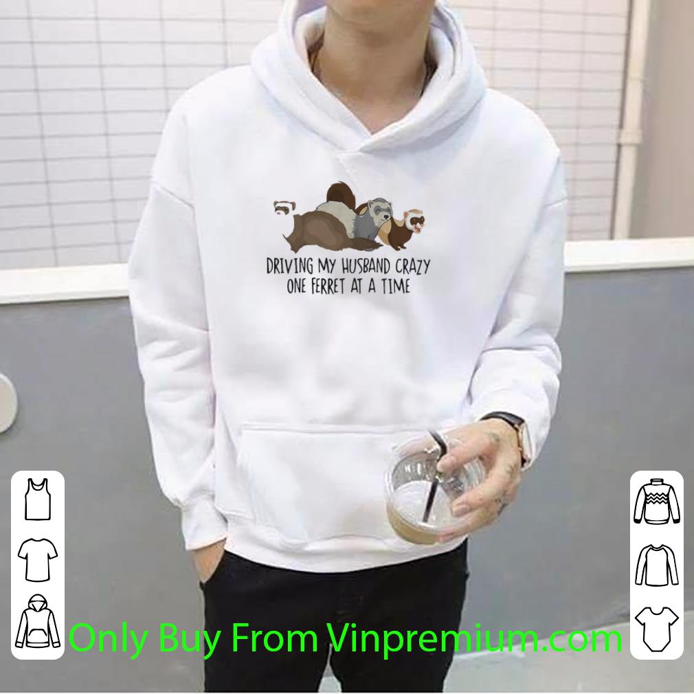 Great Driving My Husband Crazy One Ferret At A Time shirt