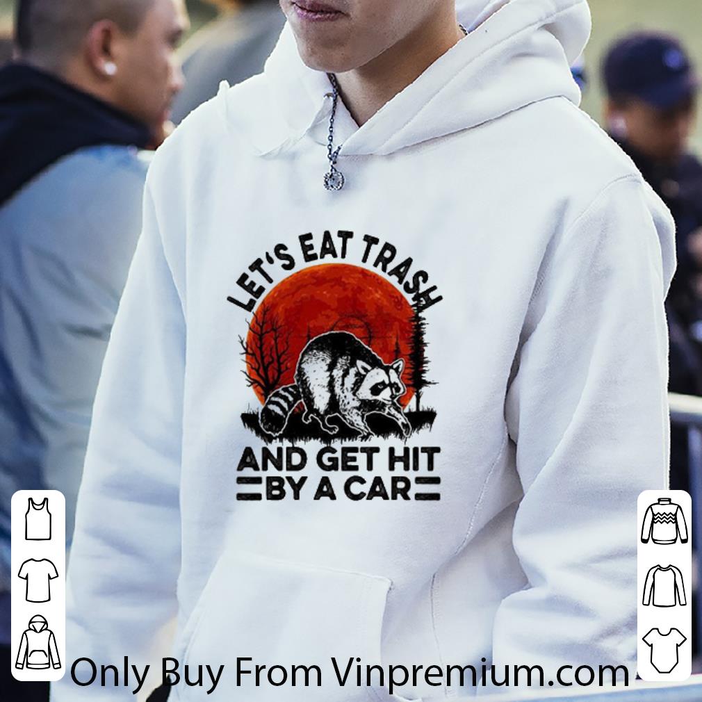 Pretty Let’s Eat Trash And Get Hit By A Car Sunset shirt