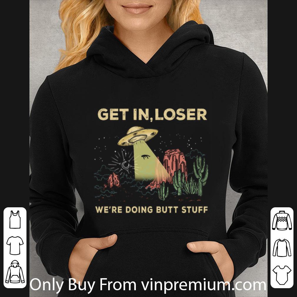 Hot Area 51 Get In Loser We're Doing Butt Stuff Ufo 2020 shirt
