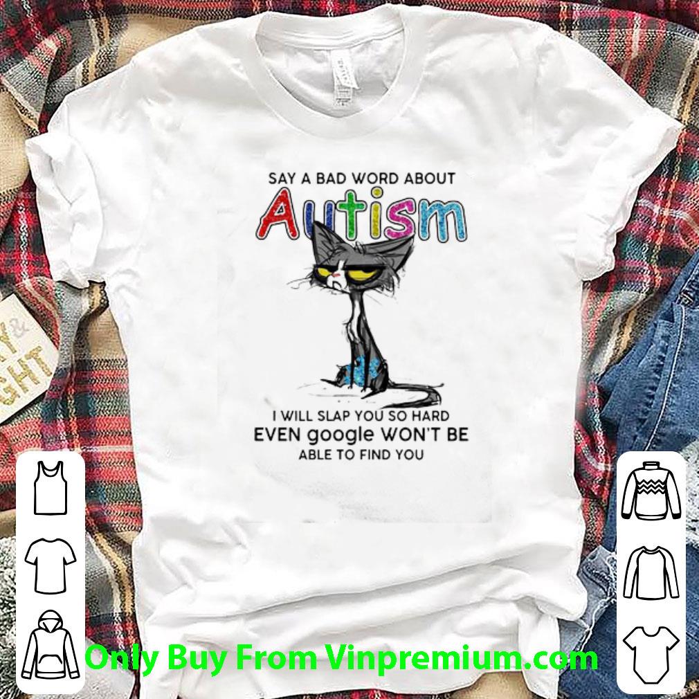 Premium Grumpy Cat Say A Bad Word About Autism I Will Slap You So Hard Even Google shirt 6