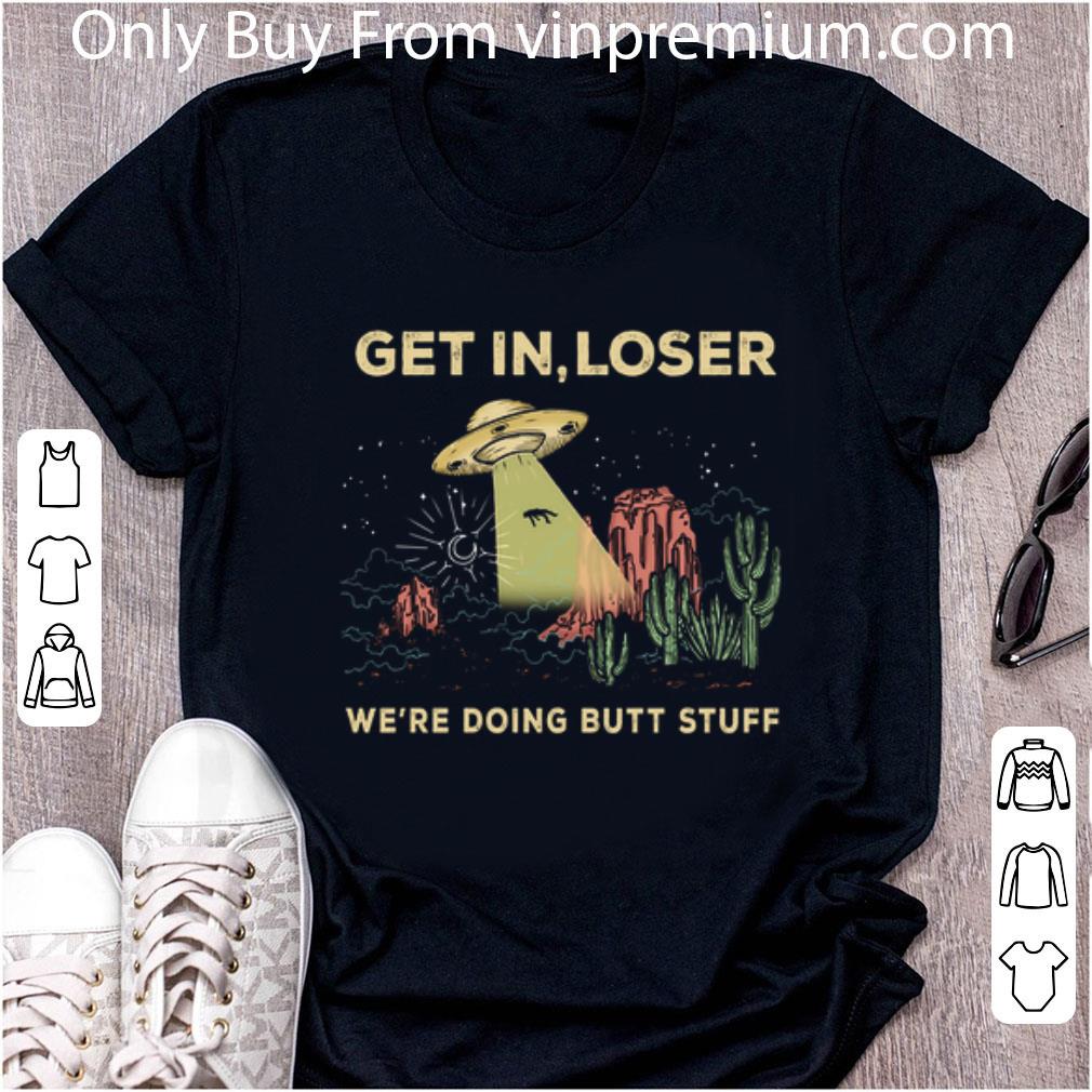 Hot Area 51 Get In Loser We're Doing Butt Stuff Ufo 2020 shirt 6