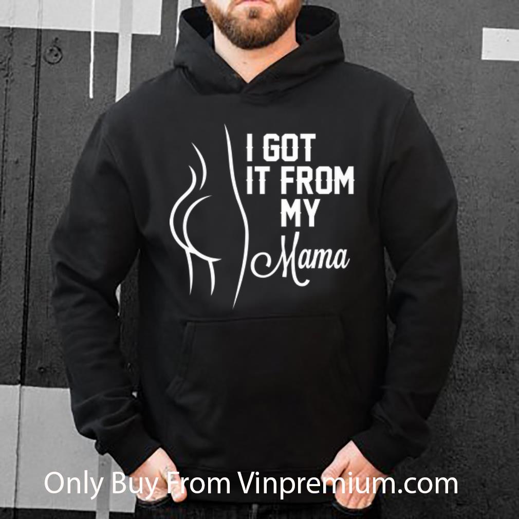 Original It Got It From My Mama shirt