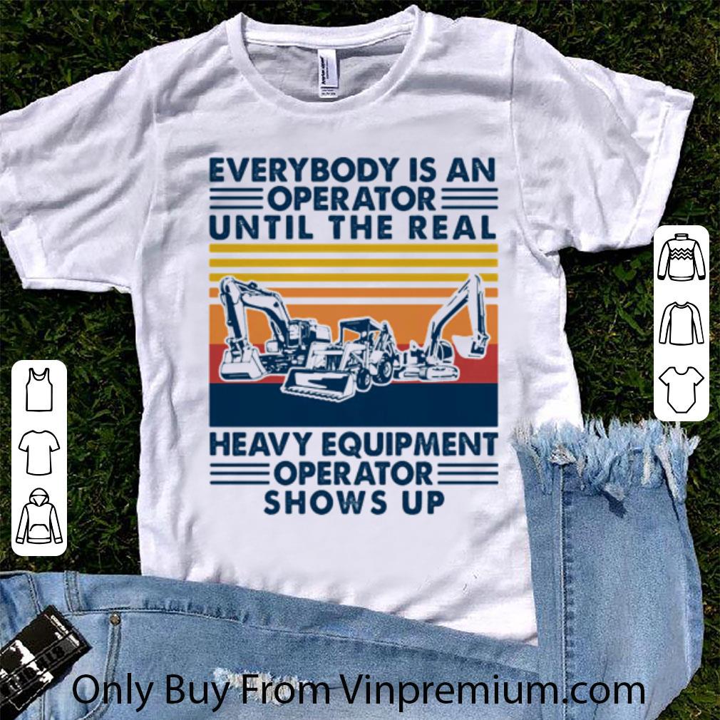 Pretty Everybody Is An Operator Until The Real Heavy Equipment Operator Shows Up Vintage shirt 6
