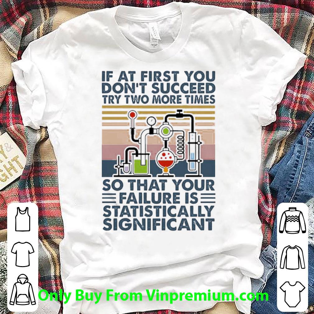 Nice If At First You Don’t Succeed Try Two More Times So That Your Failure Is Statistically Significant Vintage shirt 6