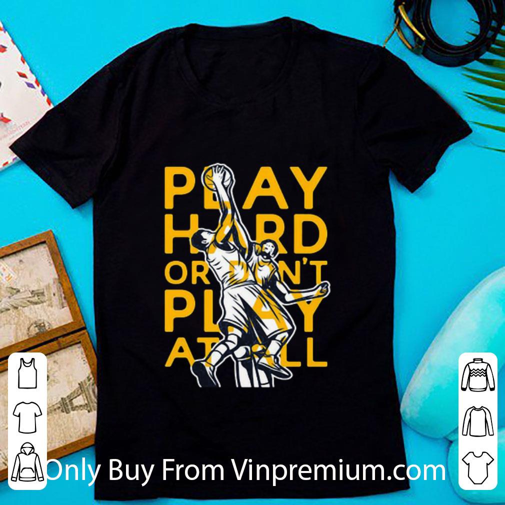 Top Play Hard Or Don’t Play At All Basketball shirt 6