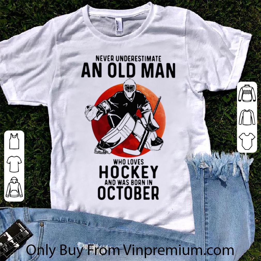 Hot Never Underestimate An Old Man Who Loves Hockey And Was Born In October Sunset shirt 7