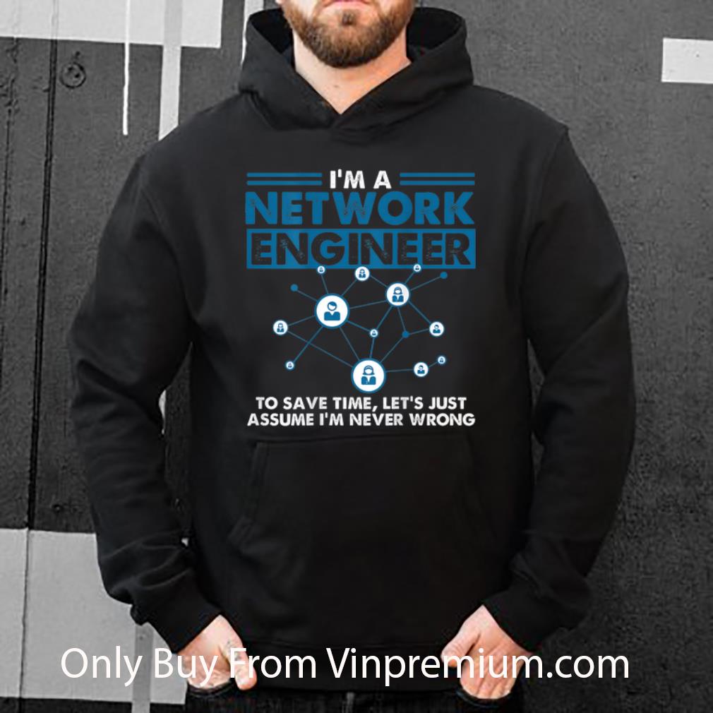 Awesome I'm A Network Engineer To Save Timr Let's Just Assume shirt 7 Awesome I'm A Network Engineer To Save Timr Let's Just Assume shirt