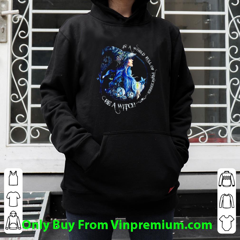 Nice In A World Full Of Princesses Be A Witch Halloween shirt