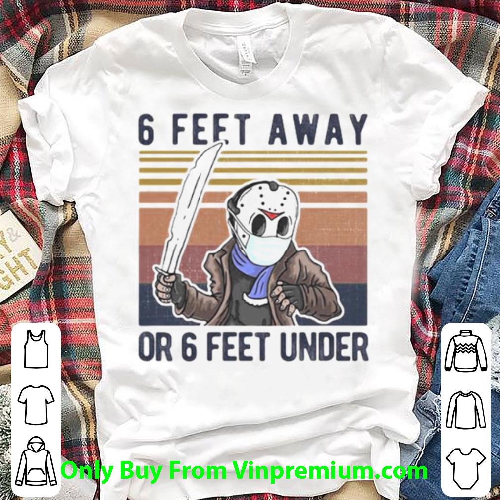Nice Vintage Halloween Jason Voorhees 6 Feet Away Or 6 Feet Under shirt 6