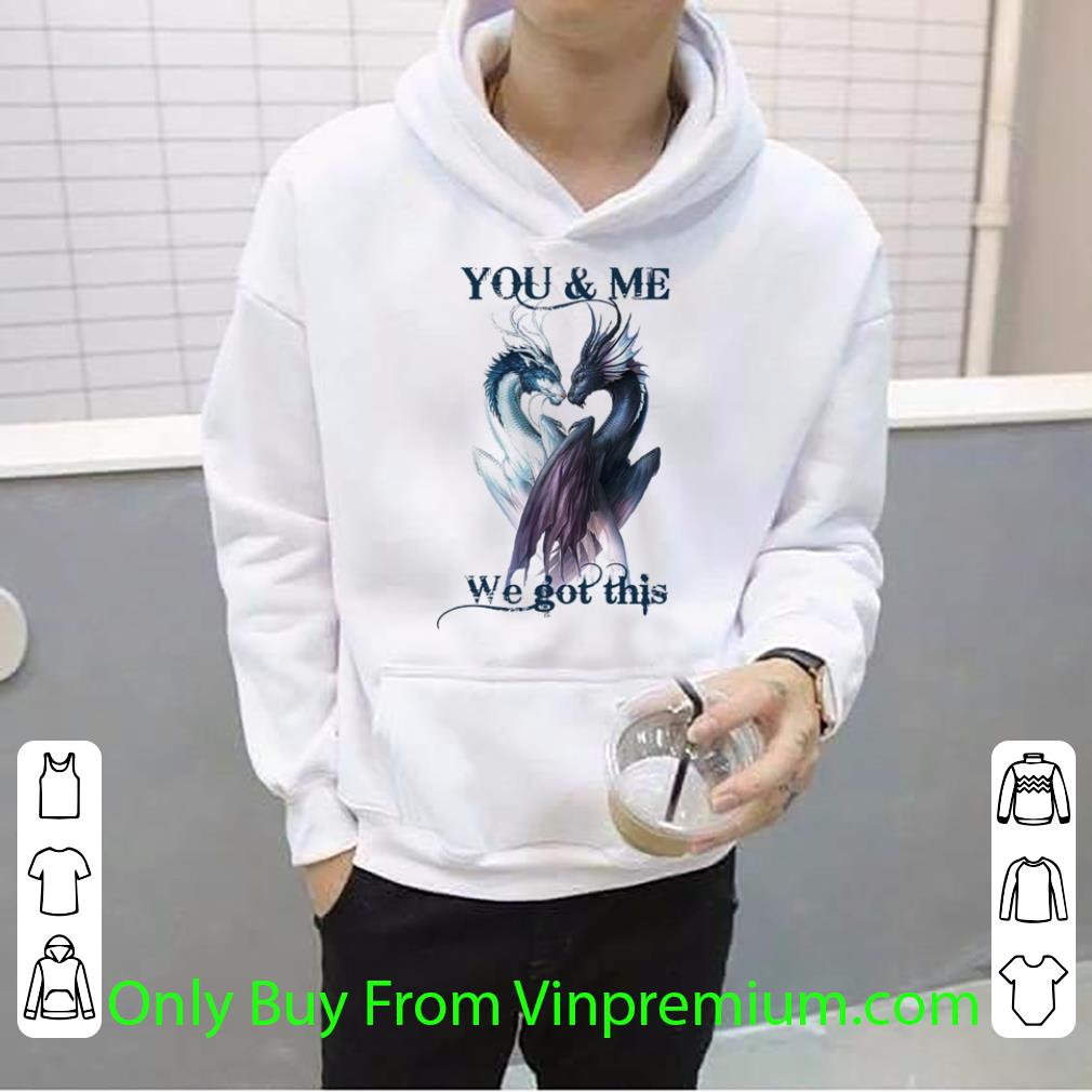 Top Black And White Dragon You And Me We Got This shirt