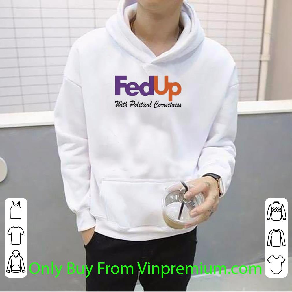 Great Fedup With Political Correctness shirt