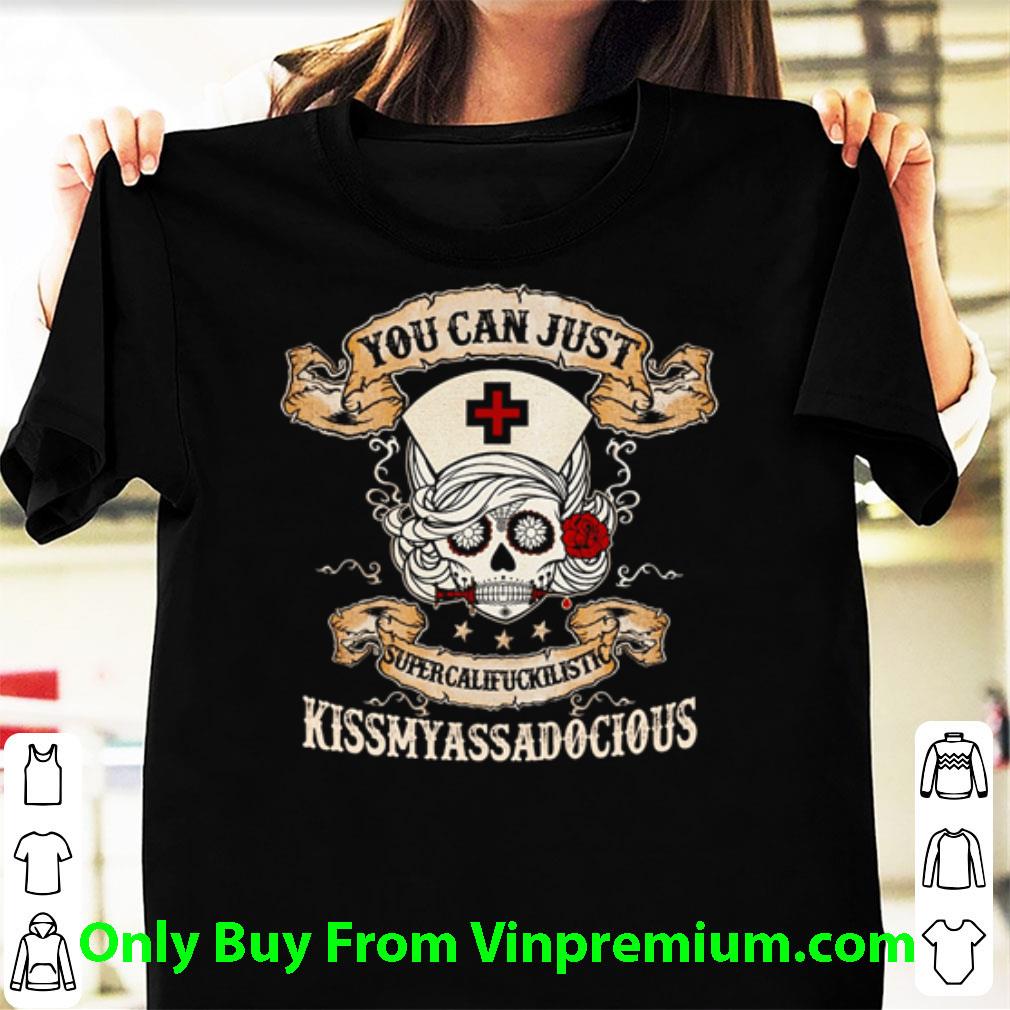 Nice Nurse Skull You Can Just Supercalifuckilistic Kissmyassadocious shirt 7