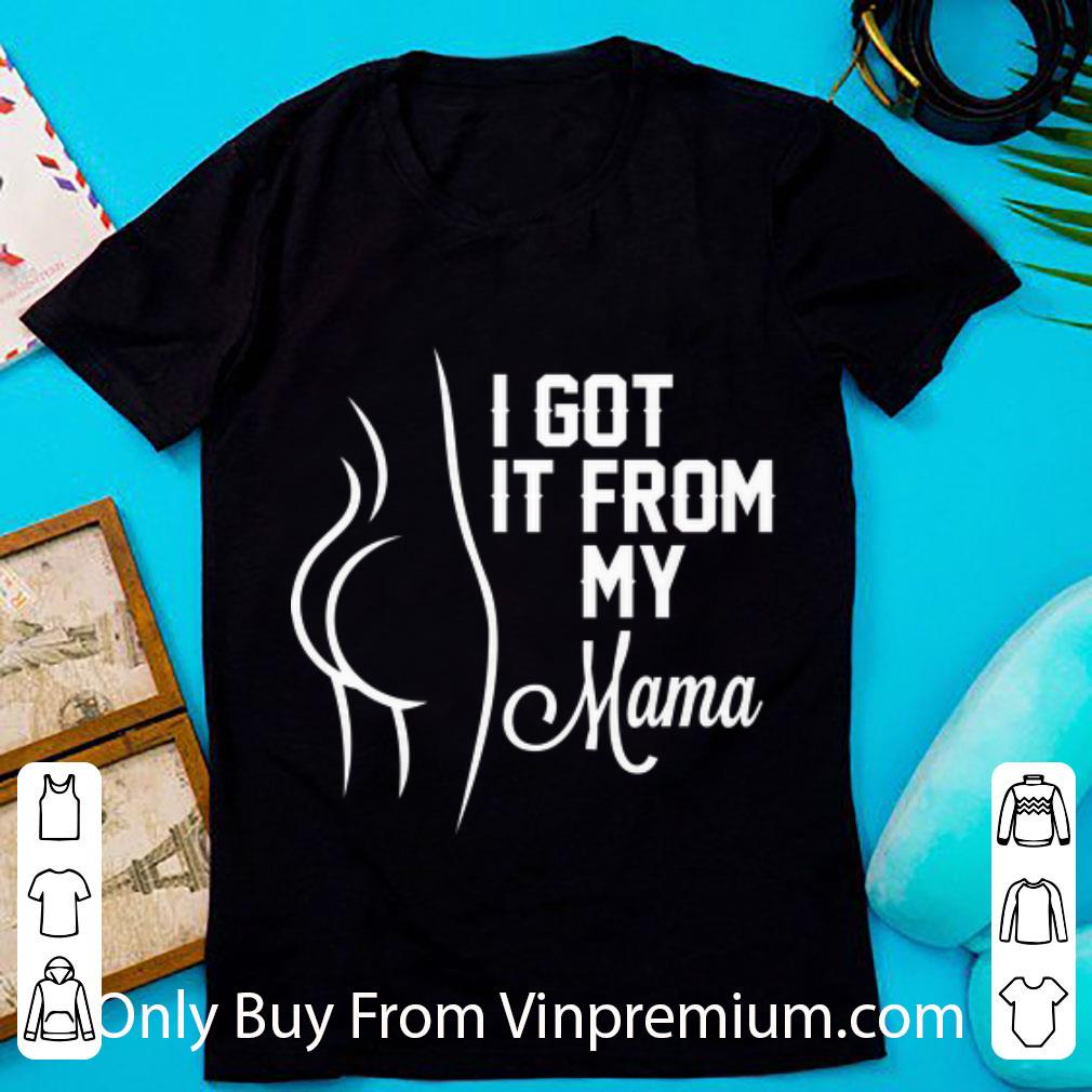 Original It Got It From My Mama shirt 6