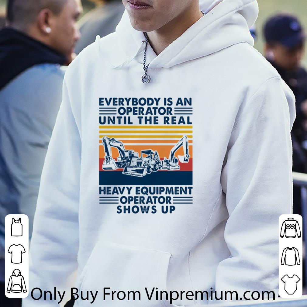 Pretty Everybody Is An Operator Until The Real Heavy Equipment Operator Shows Up Vintage shirt 7 Pretty Everybody Is An Operator Until The Real Heavy Equipment Operator Shows Up Vintage shirt